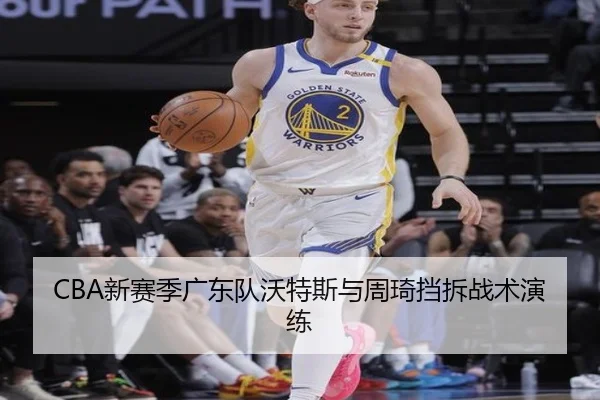CBA新赛季广东队沃特斯与周琦挡拆战术演练