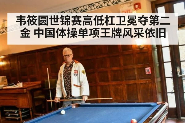 韦筱圆世锦赛高低杠卫冕夺第二金 中国体操单项王牌风采依旧